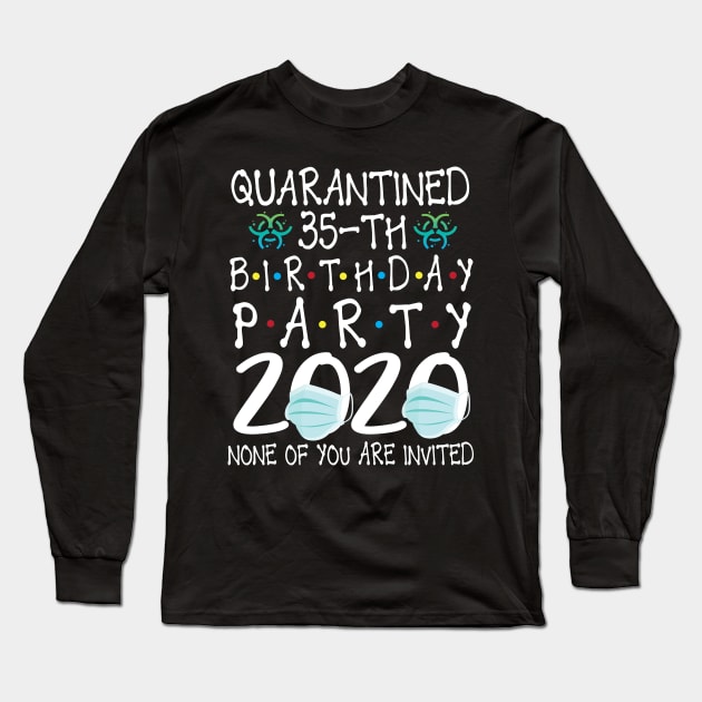 Quarantined 35th Birthday Party 2020 With Face Mask None Of You Are Invited Happy 35 Years Old Long Sleeve T-Shirt by bakhanh123